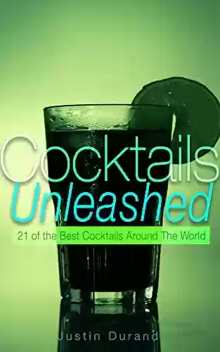 Livro PDF: Cocktails Unleashed: 21 of the Best Cocktails Around The World (Bartending, Mixing Drinks) (English Edition)