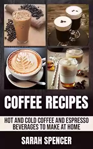 Livro PDF Coffee Recipes: Hot and Cold Coffee and Espresso Beverages to Make at Home (English Edition)