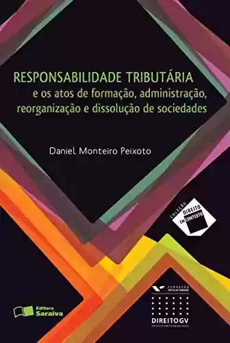 Livro PDF: COLEÇÃO DIREITO EM CONTEXTO - RESPONSABILIDADE TRIBUTÁRIA - E OS ATOS DE FORMAÇÃO, ADMINISTRAÇÃO, REORGANIZAÇÃO E DISSOL