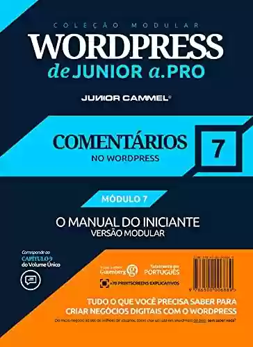 Livro PDF: COMENTÁRIOS NO WORDPRESS [MÓDULO 7] - Coleção Modular WordPress de Junior a .Pro (Português - Brasil): Guia Definitivo em WordPress baseado em Marketing ... em Marketing e Design (Português - Brasil))
