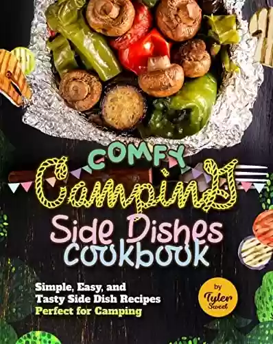 Livro PDF: Comfy Camping Side Dishes Cookbook: Simple, Easy, and Tasty Side Dish Recipes Perfect for Camping (English Edition)