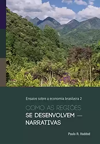 Livro PDF: Como as regiões se desenvolvem: narrativas (Ensaios sobre a economia brasileira Livro 2)