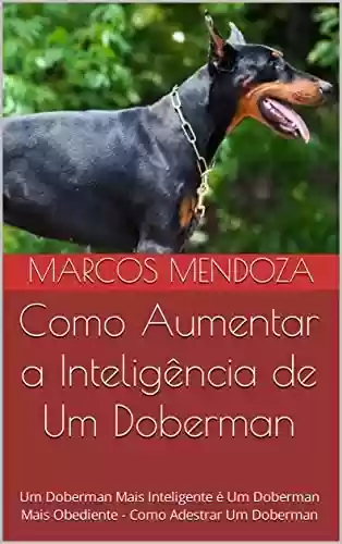 Livro PDF: Como Aumentar a Inteligência de Um Doberman: Um Doberman Mais Inteligente é Um Doberman Mais Obediente - Como Adestrar Um Doberman