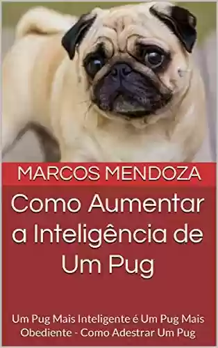 Livro PDF: Como Aumentar a Inteligência de Um Pug: Um Pug Mais Inteligente é Um Pug Mais Obediente - Como Adestrar Um Pug