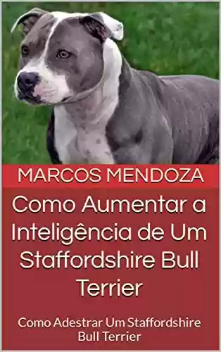 Capa do livro: Como Aumentar a Inteligência de Um Staffordshire Bull Terrier: Como Adestrar Um Staffordshire Bull Terrier - Ler Online pdf