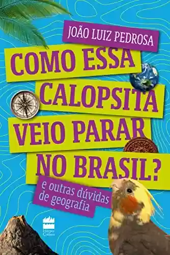 Capa do livro: Como essa calopsita veio parar no Brasil?: E outras dúvidas de geografia - Ler Online pdf