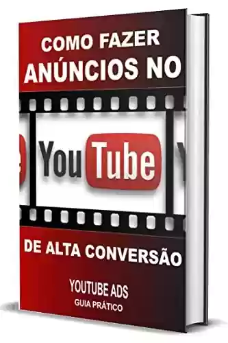 Livro PDF: Como Fazer Anúncios no YouTube de Alta Conversão: YouTube Ads Guia Prático (Vídeos que Vendem, Marketing Digital, Marketing Digital Livro, YouTube Livros, Publicidade Digital)