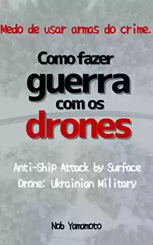 Capa do livro: Como fazer guerra com os drones.: Medo de usar armas do crime. Anti-Ship Attack by Surface Drone: Ukrainian Military - Ler Online pdf