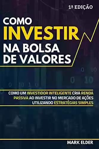 Livro PDF: Como Investir na Bolsa de Valores: Como um investidor inteligente cria renda passiva ao investir no mercado de ações utilizando estratégias simples