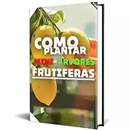 Livro PDF: COMO PLANTAR MINI-ARVORES FRUTÍFERAS!!!