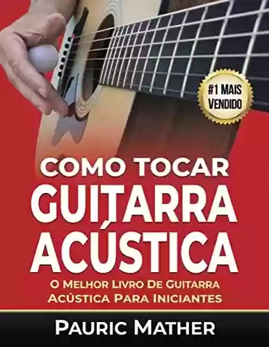 Livro PDF: Como Tocar Guitarra Acústica: O Melhor Livro De Guitarra Acústica Para Iniciantes (Como tocar guitarra acústica)