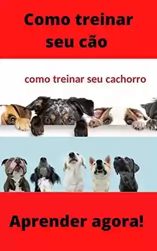Capa do livro: como treinar seu cachorro: Treinando seu cão - Ler Online pdf