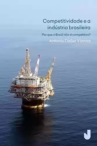 Capa do livro: Competitividade e a indústria brasileira - por que o Brasil não é competitivo? - Ler Online pdf