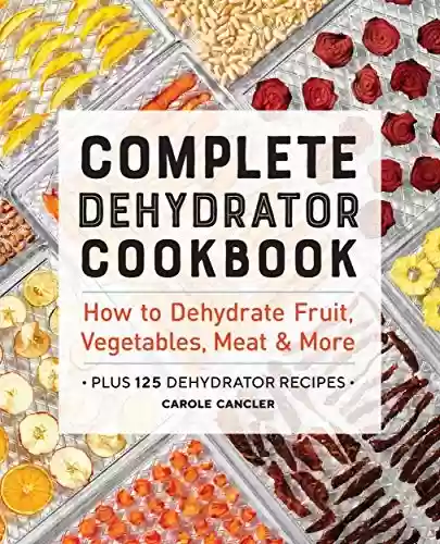 Capa do livro: Complete Dehydrator Cookbook: How to Dehydrate Fruit, Vegetables, Meat & More (English Edition) - Ler Online pdf