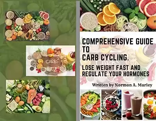 Livro PDF: COMPREHENSIVE GUIDE TO CARB CYCLING: LOSE WEIGHT FAST AND REGULATE YOUR HORMONES (English Edition)