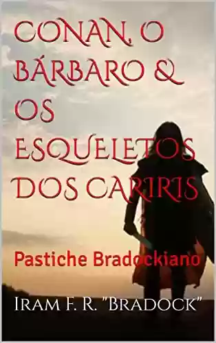 Capa do livro: CONAN, O BÁRBARO & OS ESQUELETOS DOS CARIRIS : Pastiche Bradockiano - Ler Online pdf