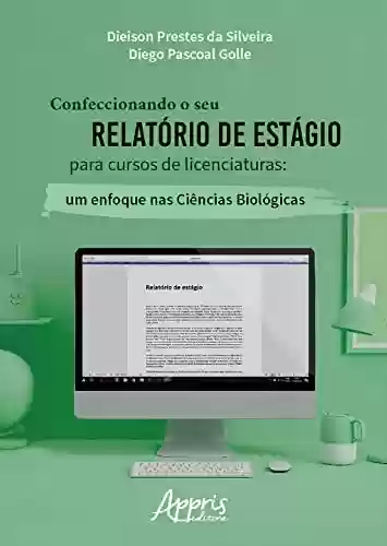 Livro PDF: Confeccionando o Seu Relatório de Estágio para Cursos de Licenciaturas: Um Enfoque nas Ciências Biológicas