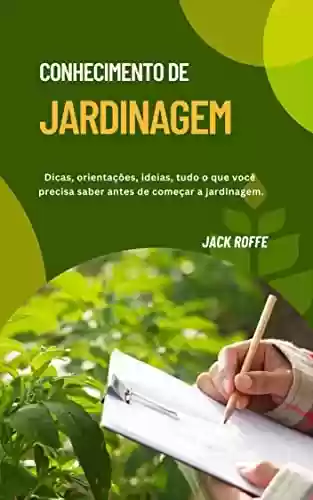 Livro PDF: CONHECIMENTO DE JARDINAGEM: Dicas, Orientações, Idéias tudo o que você deve saber antes de começar a jardinagem.