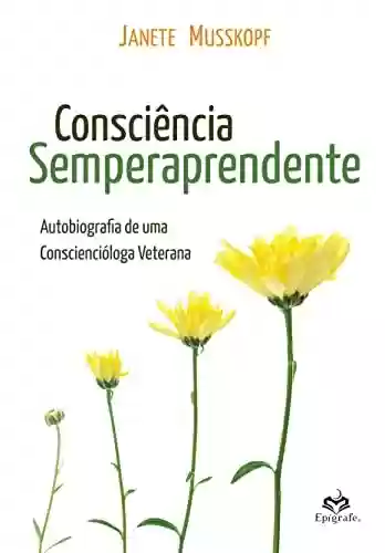 Livro PDF: Consciência Semperaprendente: Autobiografia de uma Consciencióloga Veterana