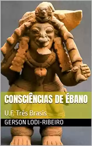 Capa do livro: Consciências de Ébano: U.F. Três Brasis - Ler Online pdf