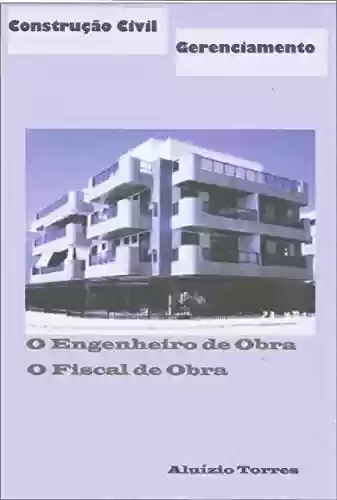 Capa do livro: Construção Civil - Gerenciamento - O Engenheiro de Obra e o Fiscal de Obra - Ler Online pdf