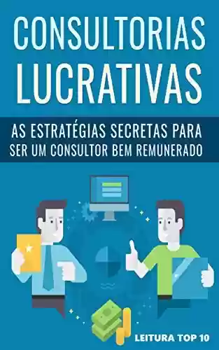 Livro PDF: Consultorias Lucrativas : E-book Consultorias Lucrativas (Negócios e Ganhar Dinheiro Livro 18)