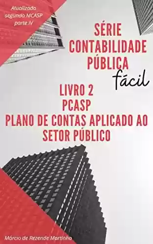 Livro PDF: Contabilidade Pública Fácil: PCASP - Plano de Contas Aplicado ao Setor Público: Entenda o seu funcionamento e o impacto das suas regras na elaboração dos relatórios e demonstrativos contábeis.