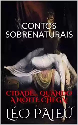 Capa do livro: CONTOS SOBRENATURAIS: CIDADE... QUANDO A NOITE CHEGA! - Ler Online pdf