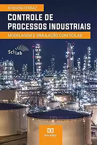 Livro PDF: Controle de Processos Industriais: Modelagem e Simulação com Scilab