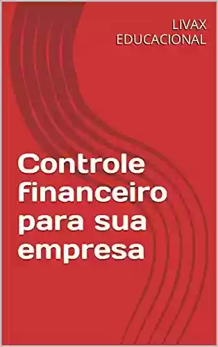 Livro PDF: Controle financeiro para sua empresa (Finanças para empreendedores Livro 1)