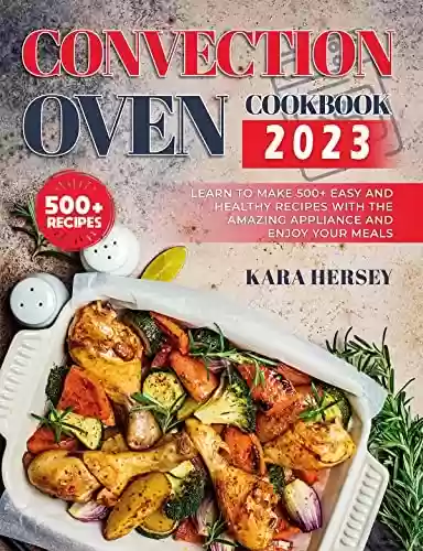 Livro PDF: CONVECTION OVEN COOKBOOK 2023: Learn to Make 500+ Easy and Healthy Recipes With the amazing Appliance and Enjoy Your Meals. (English Edition)