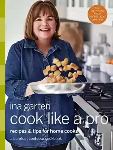 Livro PDF: Cook Like a Pro: Recipes and Tips for Home Cooks: A Barefoot Contessa Cookbook (English Edition)