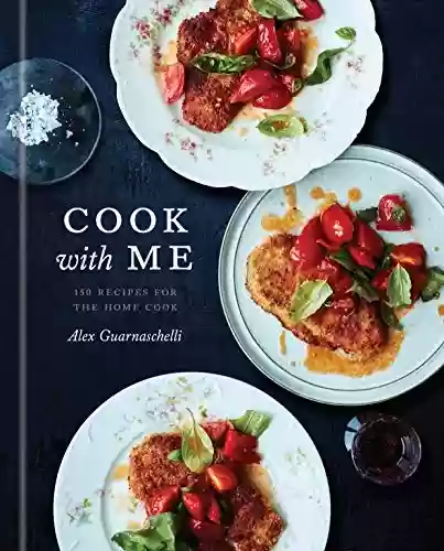 Livro PDF: Cook with Me: 150 Recipes for the Home Cook: A Cookbook (English Edition)