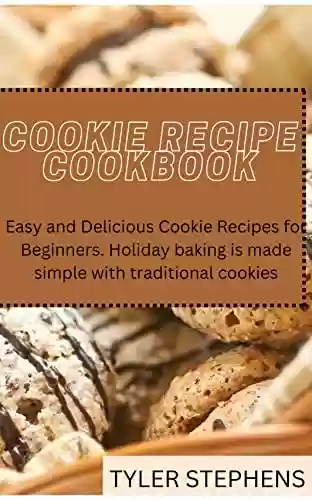 Capa do livro: Cookie Recipe Cookbook: Easy and Delicious Cookie Recipes for Beginners. Holiday baking is made simple with traditional cookies (English Edition) - Ler Online pdf