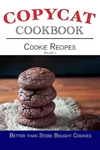 Livro PDF: Cookie Recipes Copycat Cookbook - Volume 1: Better Than Store Bought Cookies! (Copycat Cookbooks) (English Edition)
