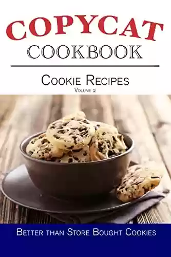 Livro PDF Cookie Recipes Copycat Cookbook - Volume 2: Better Than Store Bought Cookies! (Copycat Cookbooks) (English Edition)