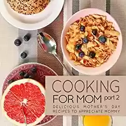 Capa do livro: Cooking for Mom 2: Delicious Mother's Day Recipes to Appreciate Mommy (English Edition) - Ler Online pdf