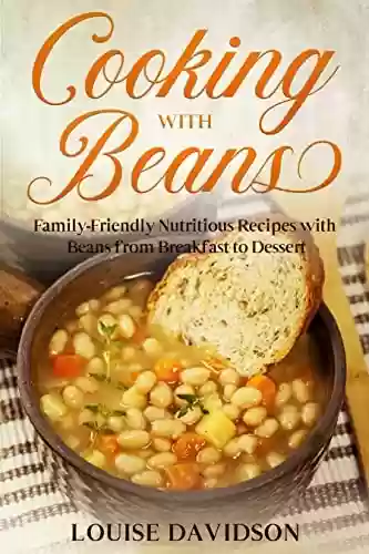 Livro PDF Cooking with Beans: Family-Friendly Nutritious Recipes with Beans from Breakfast to Dessert (Specific-Ingredient Cookbooks) (English Edition)