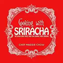 Capa do livro: Cooking With Sriracha: The Asian Chili Paste That Can Change Your Cooking (Sriracha, Sriracha Cookbook, Sriracha Recipes, Asian Cookbook, Asian Recipes, ... Spicy Recipes Book 1) (English Edition) - Ler Online pdf