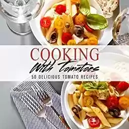 Livro PDF: Cooking with Tomatoes: 50 Delicious Tomato Recipes (English Edition)