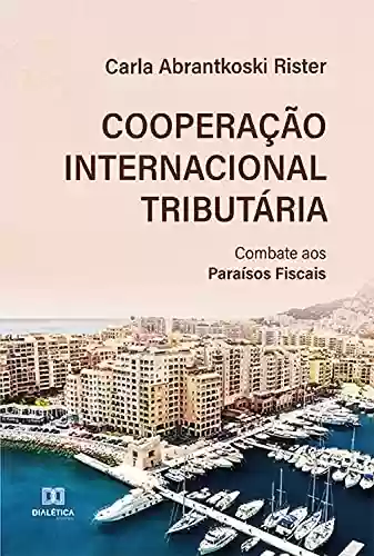 Capa do livro: Cooperação Internacional Tributária: Combate aos Paraísos Fiscais - Ler Online pdf