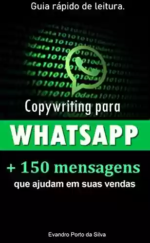 Livro PDF: Copy para Whatsapp. Mais de 150 Mensagens Personalizadas e Persuasivas. Copy para Whats. 2ª edição: CopyWhiting para Whatsapp. Frases que vendem. Palavras que vendem.