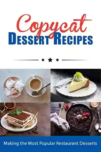 Livro PDF Copycat Dessert Recipes: Making the Most Popular Restaurant Desserts (Copycat Cookbooks) (English Edition)