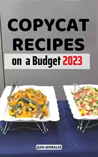Livro PDF: Copycat Recipes On A Budget 2023: Step-by-Step Cookbook to Making The Tastiest Restaurant Favorite Dish At Home | Delicious Recipes from The Most Popular Restaurants for anyone (English Edition)