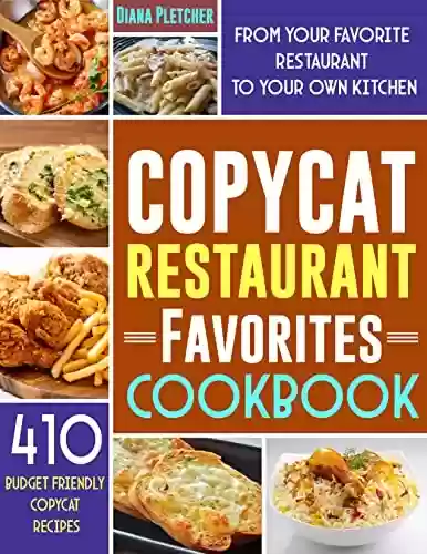 Livro PDF: Copycat Restaurant Favorites Cookbook: 410 Budget Friendly Copycat Recipes From Your Favorite Restaurant To Your Own Kitchen (English Edition)