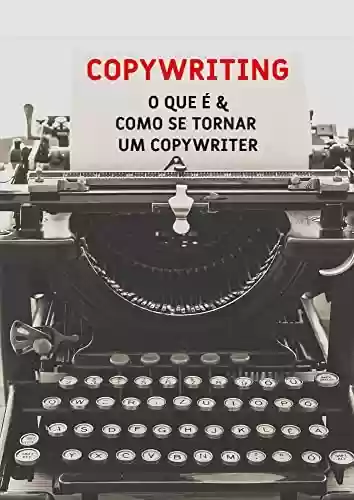 Livro PDF: Copywriting: O Que é & como se tornar um copywriter: Copywriting é o processo de produção de textos persuasivos para ações de Marketing e Vendas
