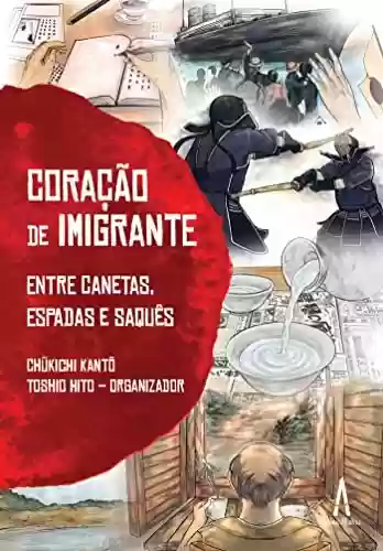 Livro PDF CORAÇÃO DE IMIGRANTE- ENTRE CANETAS, ESPADAS E SAQUÊS