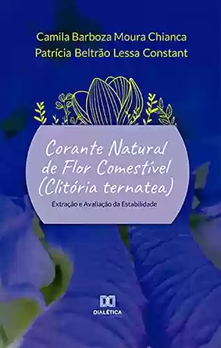Livro PDF: Corante natural de flor comestível (Clitória ternatea): extração e avaliação da estabilidade