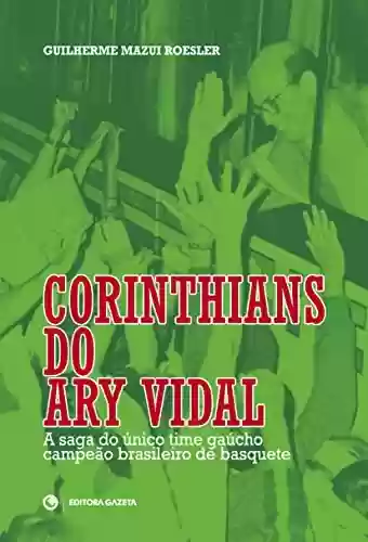 Livro PDF: Corinthians do Ary Vidal: A saga do único time gaúcho campeão brasileiro de basquete