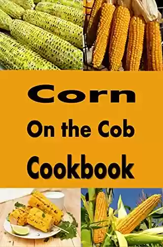 Livro PDF: Corn on the Cob Cookbook: Summer Recipes for Sweet Corn on The Cob (Summer Picnic Recipes Book 3) (English Edition)